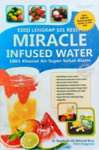 Edisi Lengkap 101 Resep Miracle Infused Water : 1001 Khasiat Air Super Sehat Alami