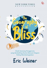 The Geography Of Bliss : Kisah Seorang Penggerutu yang Berkeliling Dunia Mencari Negara Paling Membahagiakan