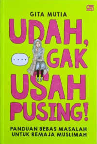 Udah Gak Usah Pusing : Panduan Bebas Masalah untuk Remaja Muslimah