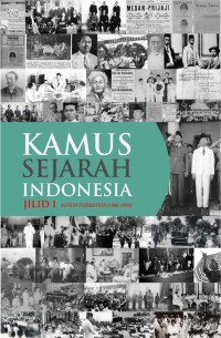 Kamus Sejarah Indonesia Jilid I : Nation Building ( 1951-1998 )